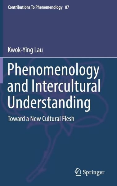Cover for Kwok-Ying Lau · Phenomenology and Intercultural Understanding: Toward a New Cultural Flesh - Contributions to Phenomenology (Inbunden Bok) [1st ed. 2016 edition] (2016)