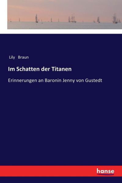 Cover for Lily Braun · Im Schatten der Titanen: Erinnerungen an Baronin Jenny von Gustedt (Taschenbuch) (2017)