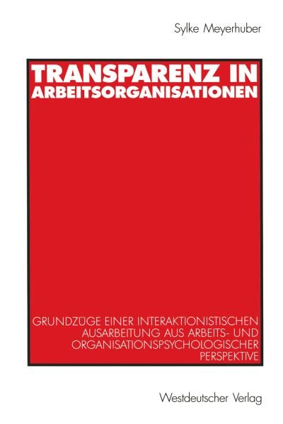 Cover for Sylke Meyerhuber · Transparenz in Arbeitsorganisationen: Grundzuge Einer Interaktionistischen Ausarbeitung Aus Arbeits- Und Organisationspsychologischer Perspektive (Taschenbuch) [2001 edition] (2001)