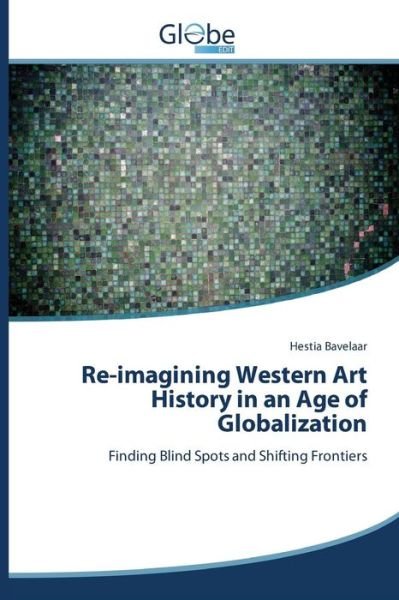 Cover for Bavelaar Hestia · Re-imagining Western Art History in an Age of Globalization (Paperback Book) (2015)