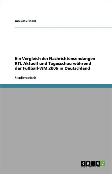 Cover for Jan Schulthei · Ein Vergleich Der Nachrichtensendungen Rtl Aktuell Und Tagesschau Wahrend Der Fussball-wm 2006 in Deutschland (Paperback Book) [German edition] (2009)