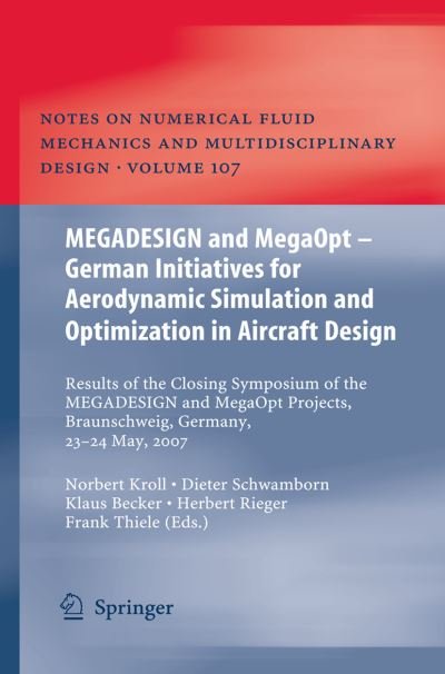 MEGADESIGN and MegaOpt - German Initiatives for Aerodynamic Simulation and Optimization in Aircraft Design: Results of the closing symposium of the MEGADESIGN and MegaOpt projects, Braunschweig, Germany, May 23 and 24, 2007 - Notes on Numerical Fluid Mech - Norbert Kroll - Kirjat - Springer-Verlag Berlin and Heidelberg Gm - 9783642260629 - keskiviikko 14. maaliskuuta 2012