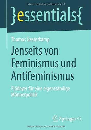Cover for Thomas Gesterkamp · Jenseits Von Feminismus Und Antifeminismus: Pladoyer Fur Eine Eigenstandige Mannerpolitik - Essentials (Paperback Book) [2014 edition] (2013)
