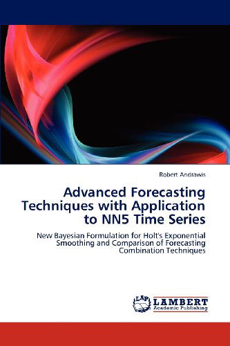 Cover for Robert Andrawis · Advanced Forecasting Techniques with Application to Nn5 Time Series: New Bayesian Formulation for Holt's Exponential Smoothing and Comparison of Forecasting Combination Techniques (Paperback Book) (2012)