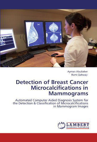 Cover for Rami Qahwaji · Detection of Breast Cancer Microcalcifications in Mammograms: Automated Computer Aided Diagnosis System for the Detection &amp; Classification of Microcalcifications in Mammogram Images (Paperback Book) (2012)
