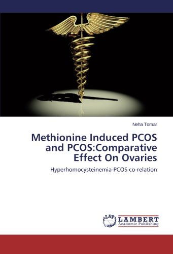 Methionine Induced Pcos and Pcos:comparative Effect on Ovaries: Hyperhomocysteinemia-pcos Co-relation - Neha Tomar - Boeken - LAP LAMBERT Academic Publishing - 9783659538629 - 5 mei 2014