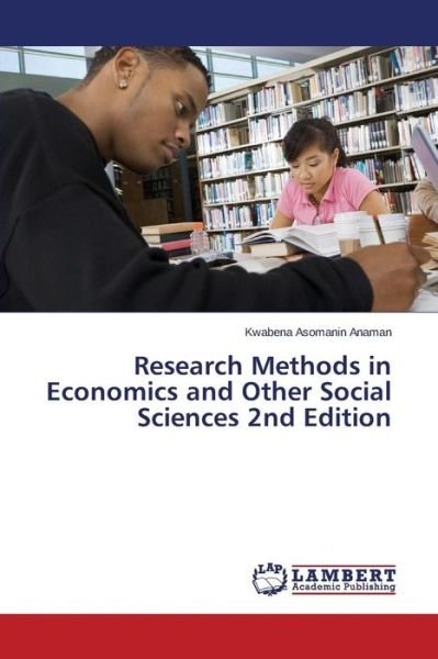 Research Methods in Economics and Other Social Sciences 2nd Edition - Kwabena Asomanin Anaman - Libros - LAP LAMBERT Academic Publishing - 9783659583629 - 26 de agosto de 2014