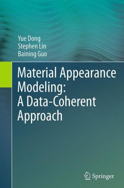 Material Appearance Modeling: A Data-Coherent Approach - Yue Dong - Books - Springer-Verlag Berlin and Heidelberg Gm - 9783662523629 - August 23, 2016