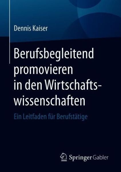 Cover for Kaiser · Berufsbegleitend promovieren in den Wirtschaftswissenschaften (Buch) (2020)