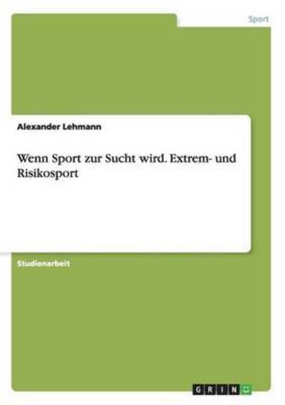 Wenn Sport zur Sucht wird. Extr - Lehmann - Książki -  - 9783668208629 - 10 maja 2016