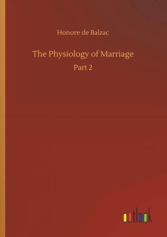 The Physiology of Marriage - Balzac - Books -  - 9783734088629 - September 25, 2019