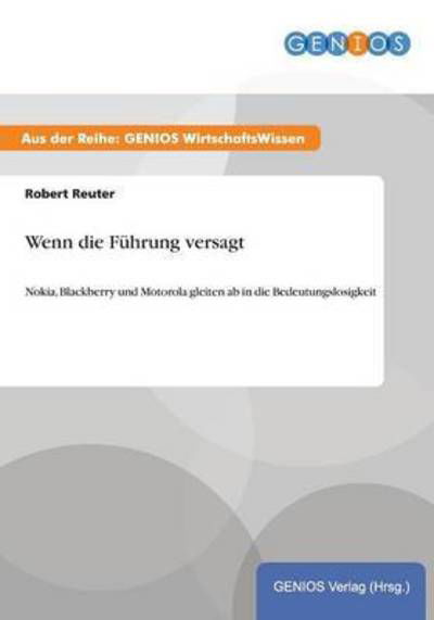 Cover for Robert Reuter · Wenn die Fuhrung versagt: Nokia, Blackberry und Motorola gleiten ab in die Bedeutungslosigkeit (Taschenbuch) (2015)