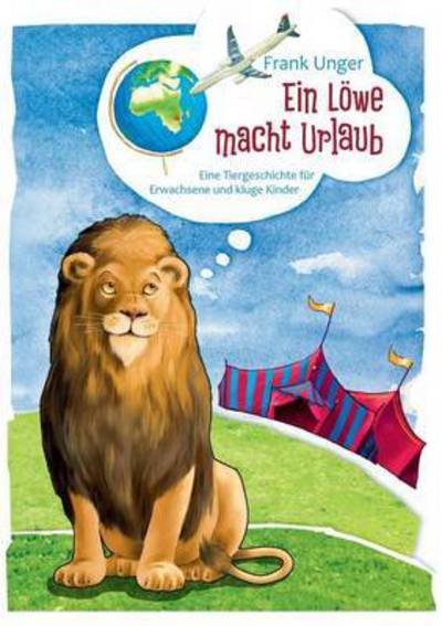 Cover for Frank Unger · Ein Loewe macht Urlaub: Eine Tiergeschichte fur Erwachsene und kluge Kinder (Paperback Book) (2015)