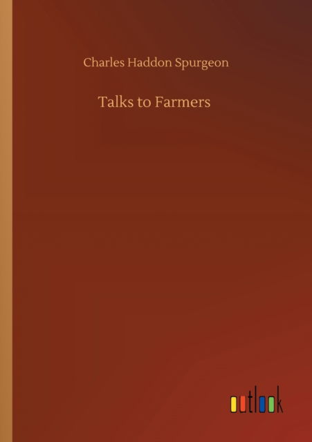 Talks to Farmers - Charles Haddon Spurgeon - Książki - Outlook Verlag - 9783752428629 - 13 sierpnia 2020