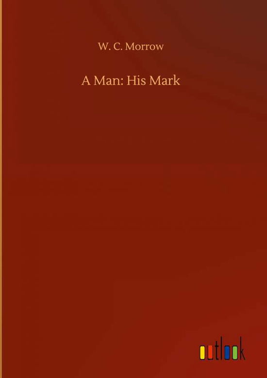 Cover for W C Morrow · A Man: His Mark (Hardcover Book) (2020)