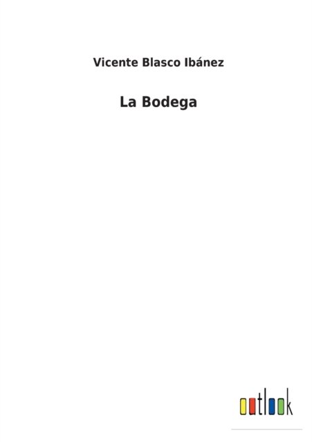 La Bodega - Vicente Blasco Ibanez - Kirjat - Outlook Verlag - 9783752499629 - perjantai 25. helmikuuta 2022