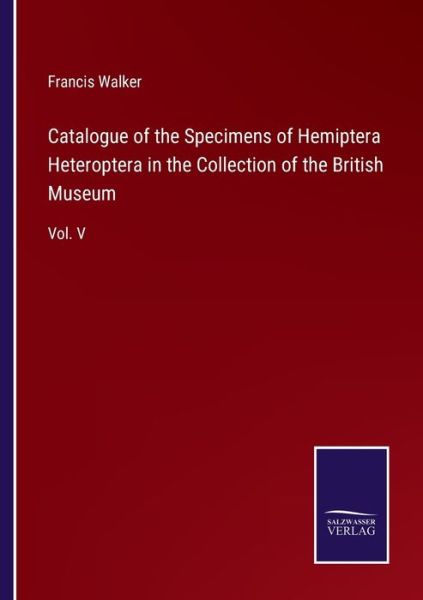 Cover for Francis Walker · Catalogue of the Specimens of Hemiptera Heteroptera in the Collection of the British Museum (Paperback Book) (2021)