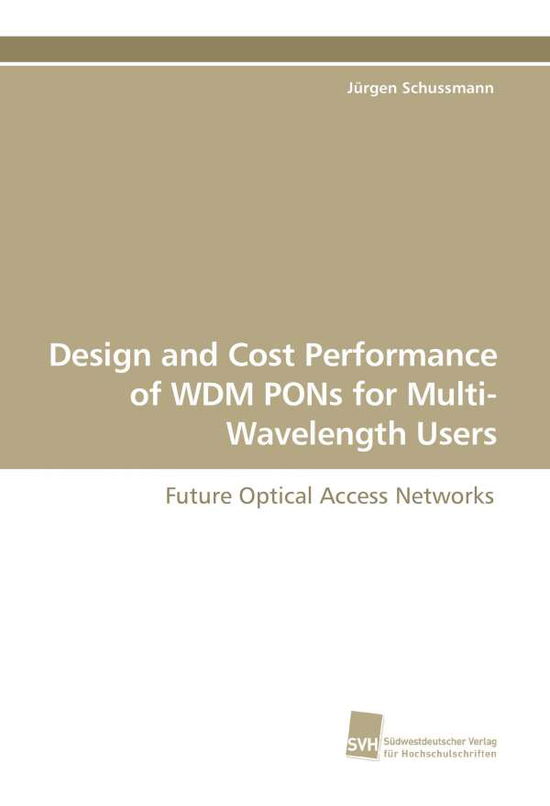 Cover for Jürgen Schussmann · Design and Cost Performance of Wdm Pons for Multi- Wavelength Users: Future Optical Access Networks (Paperback Book) (2009)