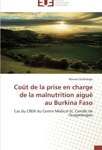 Cover for Moussa Ouédraogo · Coût De La Prise en Charge De La Malnutrition Aiguë Au Burkina Faso: Cas Du Cren Du Centre Médical St. Camille De Ouagadougou (Paperback Book) [French edition] (2018)