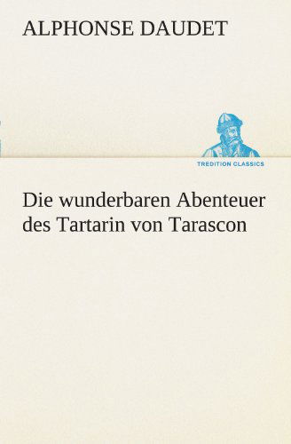 Cover for Alphonse Daudet · Die Wunderbaren Abenteuer Des Tartarin Von Tarascon (Tredition Classics) (German Edition) (Paperback Bog) [German edition] (2012)