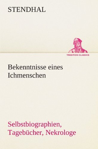 Cover for Stendhal · Bekenntnisse Eines Ichmenschen: Selbstbiographien, Tagebücher, Nekrologe (Tredition Classics) (German Edition) (Pocketbok) [German edition] (2012)