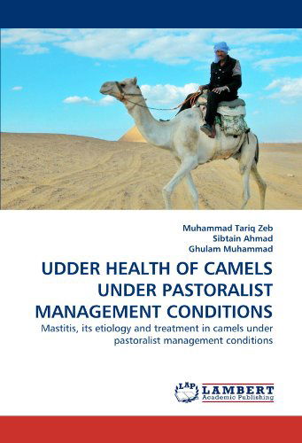 Cover for Ghulam Muhammad · Udder Health of Camels Under Pastoralist Management Conditions: Mastitis, Its Etiology and Treatment in Camels Under Pastoralist Management Conditions (Taschenbuch) (2011)