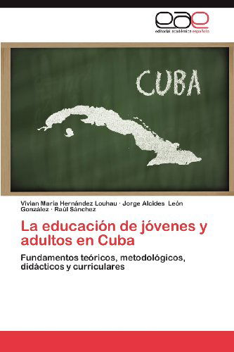 Cover for Raúl Sánchez · La Educación De Jóvenes Y Adultos en Cuba: Fundamentos Teóricos, Metodológicos, Didácticos Y Curriculares (Pocketbok) [Spanish edition] (2013)