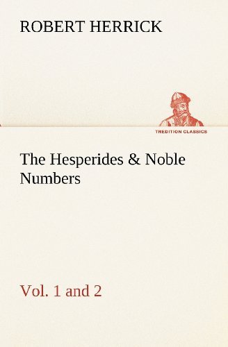 The Hesperides & Noble Numbers: Vol. 1 and 2 (Tredition Classics) - Robert Herrick - Books - tredition - 9783849155629 - November 29, 2012
