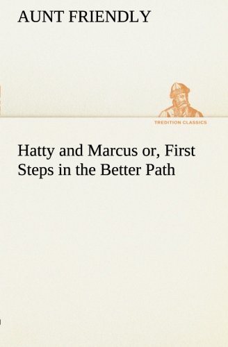 Cover for Aunt Friendly · Hatty and Marcus Or, First Steps in the Better Path (Tredition Classics) (Paperback Book) (2013)