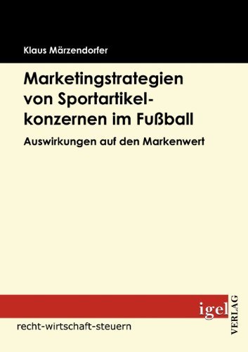Cover for Klaus Märzendorfer · Marketingstrategien Von Sportartikelkonzernen Im Fußball: Auswirkungen Auf den Markenwert (Pocketbok) [German edition] (2009)