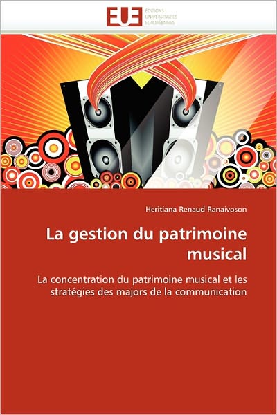 Cover for Heritiana Renaud Ranaivoson · La Gestion Du Patrimoine Musical: La Concentration Du Patrimoine Musical et Les Stratégies Des Majors De La Communication (Paperback Book) [French edition] (2018)