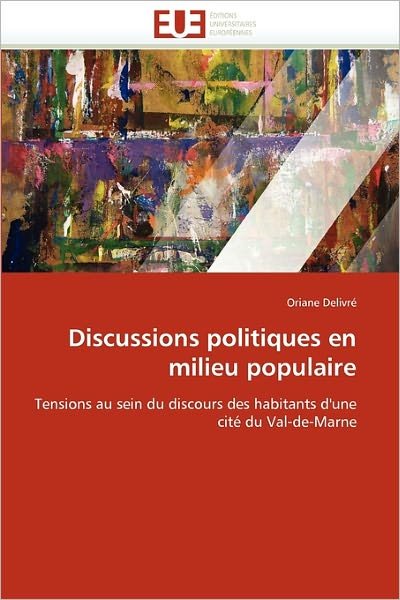 Cover for Oriane Delivré · Discussions Politiques en Milieu Populaire: Tensions Au Sein Du Discours Des Habitants D'une Cité Du Val-de-marne (Pocketbok) [French edition] (2018)