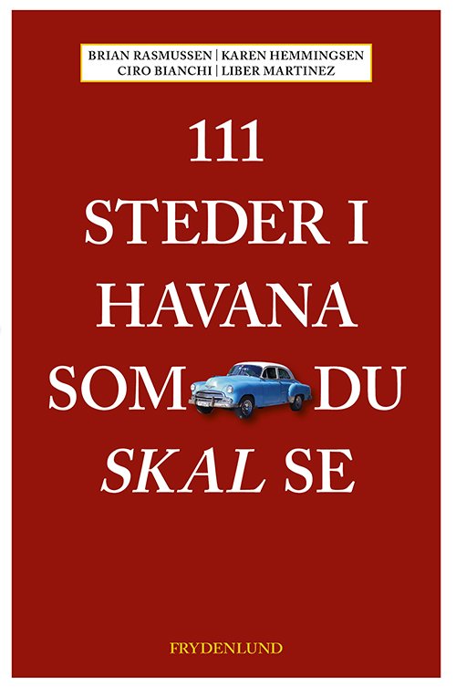 Cover for Brian Rasmussen, Karen Hemmingsen, Ciro Bianchi og Liber Martinez · 111 steder i Havana som du skal se (Hæftet bog) [1. udgave] (2018)