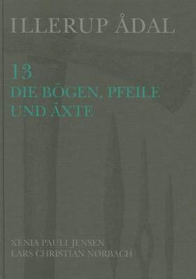 Cover for Xenia Pauli Jensen · Illerup Adal 13: Die Bogen, Pfeile Und Axte - Jutland Archaeological Society Publications (Hardcover Book) [German edition] (2009)