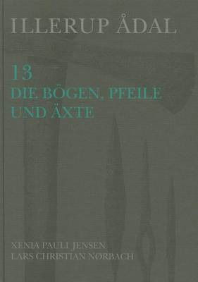 Illerup Adal 13: Die Bogen, Pfeile Und Axte - Jutland Archaeological Society Publications - Xenia Pauli Jensen - Books - Jysk Arkaeologisk Selskab - 9788788415629 - December 31, 2009