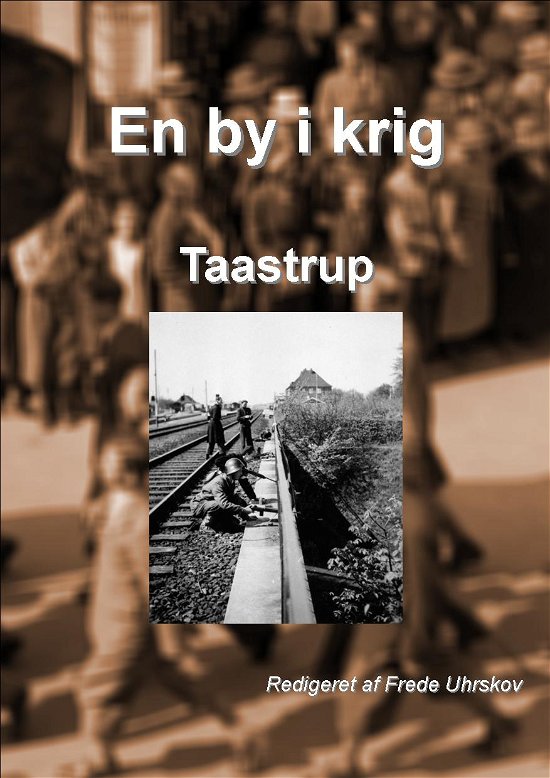 Cover for Blaakildegaard Byhistorisk Samling og Arkiv · En by i krig: En by i krig - Taastrup (Paperback Book) [1e uitgave] [Paperback] (2011)
