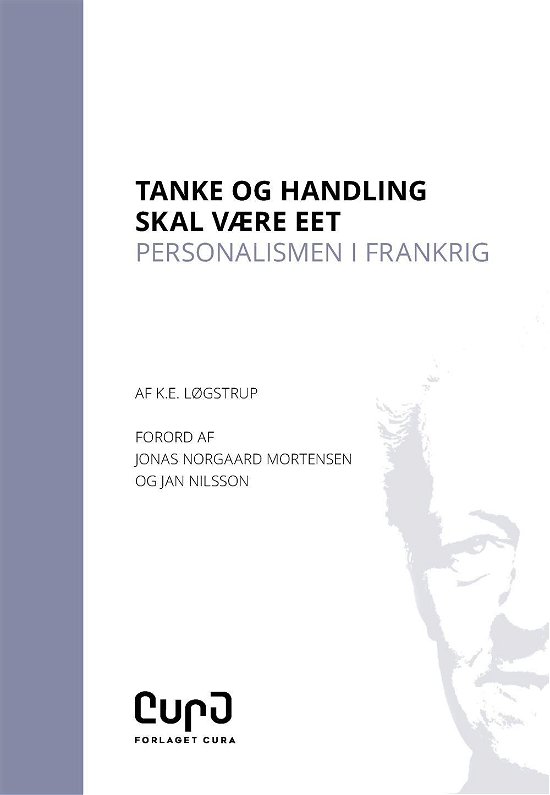 Tanke og Handling skal være eet - K.E. Løgstrup - Bøger - Forlaget Cura - 9788799925629 - 24. februar 2017