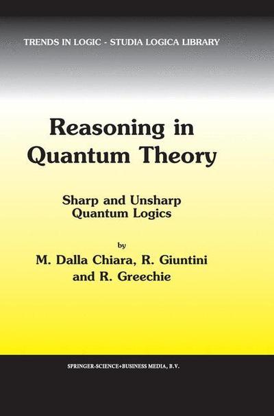 Cover for Maria Luisa Dalla Chiara · Reasoning in Quantum Theory: Sharp and Unsharp Quantum Logics - Trends in Logic (Paperback Book) [Softcover reprint of hardcover 1st ed. 2004 edition] (2010)