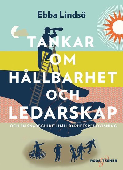 Cover for Ebba Lindsö · Tankar om hållbarhet och ledarskap : och en snabbguide i hållbarhetsredovisning (Innbunden bok) (2017)
