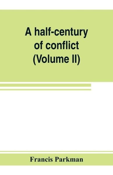 A half-century of conflict - Francis Parkman - Books - Alpha Edition - 9789353803629 - July 15, 2019