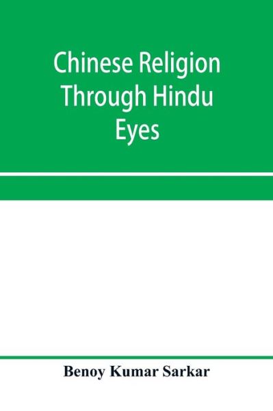 Cover for Benoy Kumar Sarkar · Chinese religion through Hindu eyes; a study in the tendencies of Asiatic mentality (Paperback Book) (2020)