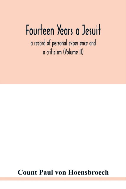 Cover for Count Paul von Hoensbroech · Fourteen years a Jesuit; a record of personal experience and a criticism (Volume II) (Paperback Book) (2020)