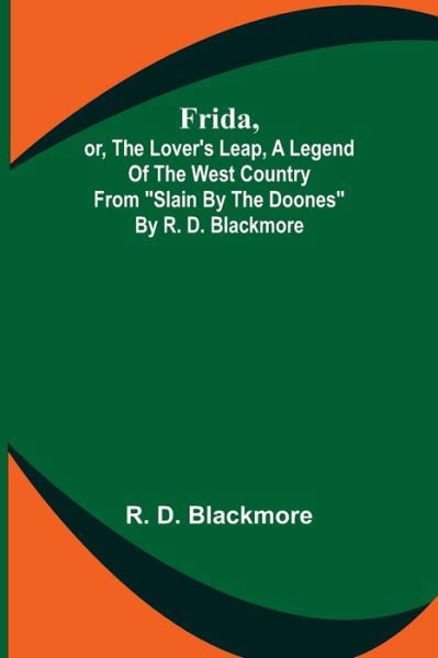 Cover for R D Blackmore · Frida, or, The Lover's Leap, A Legend Of The West Country From Slain By The Doones By R. D. Blackmore (Taschenbuch) (2022)