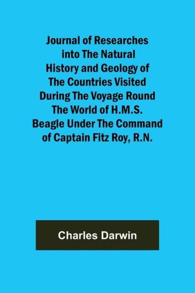 Cover for Charles Darwin · Journal of Researches into the Natural History and Geology of the Countries Visited During the Voyage Round the World of H.M.S. Beagle Under the Command of Captain Fitz Roy, R.N. (Paperback Bog) (2022)