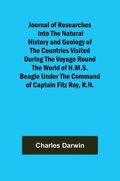 Cover for Charles Darwin · Journal of Researches into the Natural History and Geology of the Countries Visited During the Voyage Round the World of H.M.S. Beagle Under the Command of Captain Fitz Roy, R.N. (Taschenbuch) (2022)