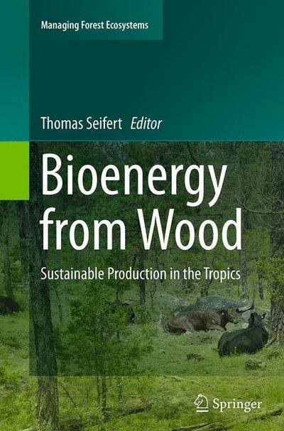 Bioenergy from Wood: Sustainable Production in the Tropics - Managing Forest Ecosystems (Paperback Book) [Softcover reprint of the original 1st ed. 2014 edition] (2016)