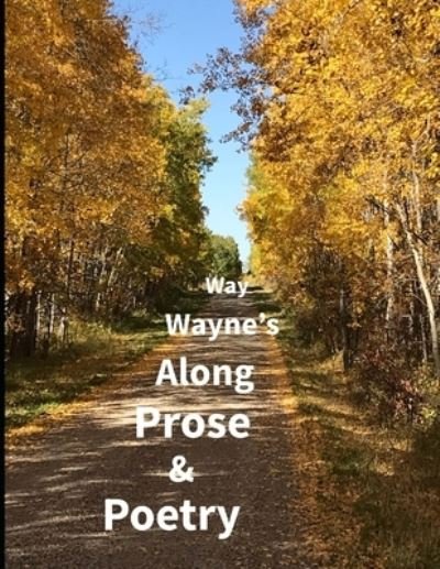 Cover for Wayne Kallio · Prose &amp; Poetry Along Wayne's Way (Paperback Book) (2020)