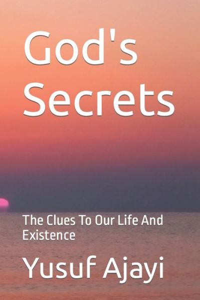 Cover for Yusuf Babatunde Ajayi · God's Secrets: The Clues To Our Life And Existence - The Great Revelation, the Book of Life (Paperback Book) (2021)