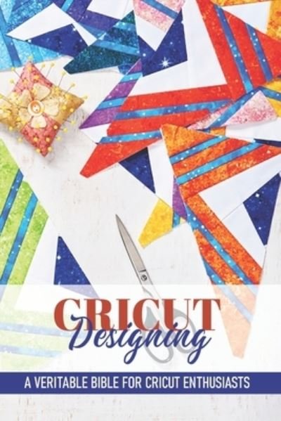 Cover for VI Markell · Cricut Designing A Veritable Bible For Cricut Enthusiasts (Paperback Book) (2021)