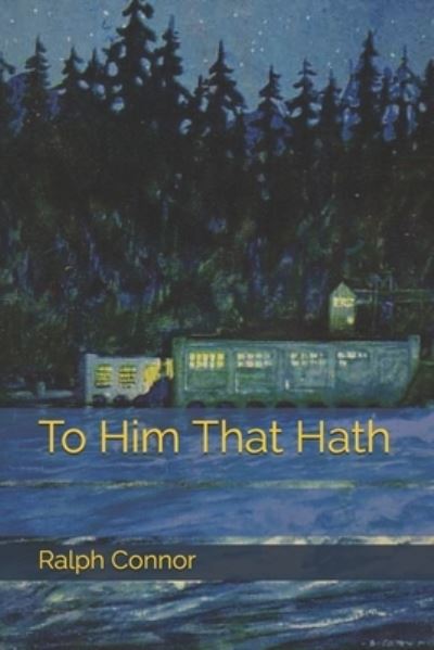 To Him That Hath - Ralph Connor - Kirjat - Independently Published - 9798679480629 - torstai 1. lokakuuta 2020